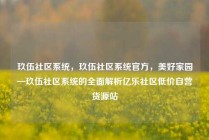玖伍社区系统，玖伍社区系统官方，美好家园—玖伍社区系统的全面解析亿乐社区低价自营货源站
