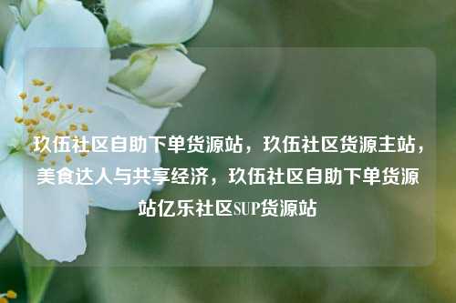 玖伍社区自助下单货源站，玖伍社区货源主站，美食达人与共享经济	，玖伍社区自助下单货源站亿乐社区SUP货源站  第1张